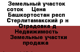 Земельный участок 6 соток. › Цена ­ 430 000 - Башкортостан респ., Стерлитамакский р-н, Отрадовка д. Недвижимость » Земельные участки продажа   